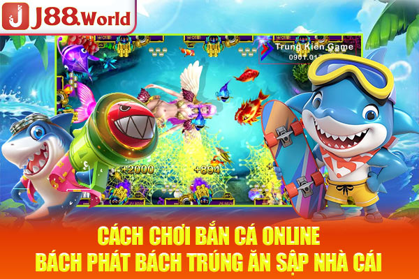 Cách Chơi Bắn Cá Online Bách Phát Bách Trúng Ăn Sập Nhà Cái