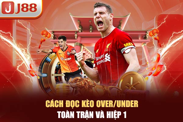 Cách đọc kèo Over/Under toàn trận và hiệp 1 Cách đọc kèo Over/Under toàn trận và hiệp 1